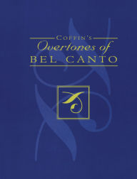 Title: Coffin's Overtones of Bel Canto: Phonetic Basis of Artistic Singing with 100 Chromatic Vowel-Chart Exercises, Author: Berton Coffin