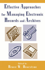 Title: Effective Approaches for Managing Electronic Records and Archives, Author: Bruce W. Dearstyne