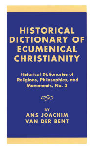 Title: Historical Dictionary of Ecumenical Christianity, Author: Ans Joachim van der Bent