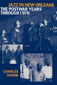 Title: Jazz in New Orleans: The Postwar Years Through 1970, Author: Charles Suhor