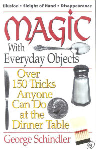 Title: Magic with Everyday Objects: Over 150 Tricks Anyone Can Do at the Dinner Table, Author: George Schindler