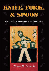 Title: Knife, Fork and Spoon: Eating Around the World, Author: Charles H. Baker Jr.
