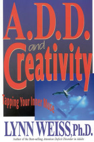 Title: A.D.D. and Creativity: Tapping Your Inner Muse, Author: Lynn Weiss PhD