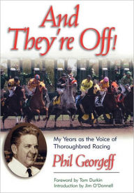 Title: And They're Off!: My Years as the Voice of Thoroughbred Racing, Author: Phil Georgeff