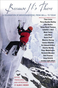 Title: Because It's There: A Celebration of Mountaineering from 200 B.C. to Today, Author: Alan Weber