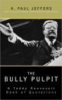 The Bully Pulpit: A Teddy Roosevelt Book of Quotations