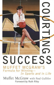 Title: Courting Success: Muffet McGraw's Formula for Winning--in Sports and in Life, Author: Muffet McGraw