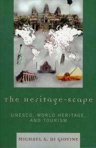Title: The Heritage-scape: UNESCO, World Heritage, and Tourism, Author: Michael A. Di Giovine