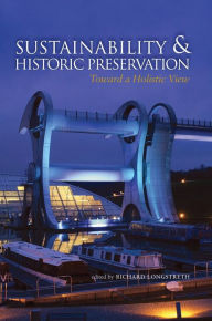 Title: Sustainability & Historic Preservation: Toward a Holistic View, Author: Richard Longstreth George Washington Univers