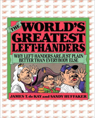 Title: The World's Greatest Left-Handers: Why Left-Handers are Just Plain Better Than Everybody Else, Author: Sandy Huffaker
