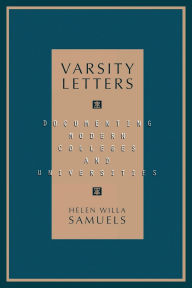 Title: Varsity Letters: Documenting Modern Colleges and Universities, Author: Helen Willa Samuels