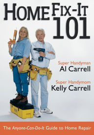 Title: Home Fix-It 101: The Anyone-Can-Do-It Guide to Home Repair, Author: Al Carrell