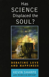 Title: Has Science Displaced the Soul?: Debating Love and Happiness, Author: Kevin Sharpe