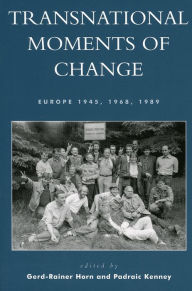 Title: Transnational Moments of Change: Europe 1945, 1968, 1989, Author: Gerd Rainer-Horn