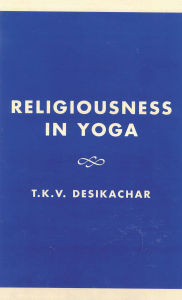Title: Religiousness in Yoga: Lectures on Theory and Practice, Author: T. K.V. Desikachar