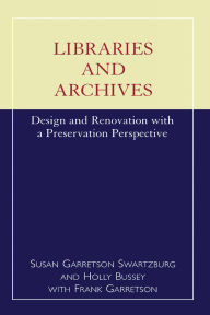 Title: Libraries and Archives: Design and Renovation With a Preservation Perspective, Author: Susan G. Swartzburg