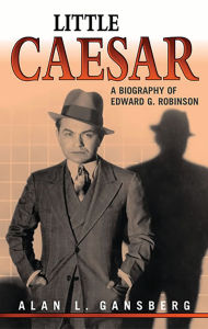 Title: Little Caesar: A Biography of Edward G. Robinson, Author: Alan L. Gansberg