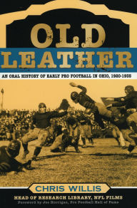 Title: Old Leather: An Oral History of Early Pro Football in Ohio, 1920-1935, Author: Chris Willis