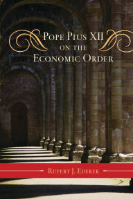 Title: Pope Pius XII on the Economic Order, Author: Rupert J. Ederer