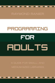 Title: Programming for Adults: A Guide for Small- and Medium-Sized Libraries, Author: Raymond Ranier