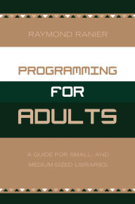 Title: Programming for Adults: A Guide for Small- and Medium-Sized Libraries, Author: Raymond Ranier