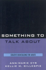 Title: Something to Talk About: Creative Booktalking for Adults, Author: Ann-Marie Cyr