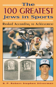 Title: The 100 Greatest Jews in Sports: Ranked According to Achievement, Author: B. P. Robert Stephen Silverman