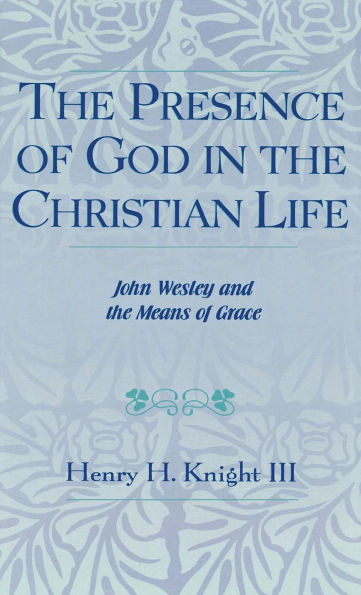 The Presence of God in the Christian Life: John Wesley and the Means of Grace