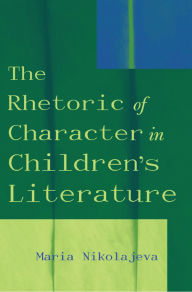 Title: The Rhetoric of Character in Children's Literature, Author: Maria Nikolajeva