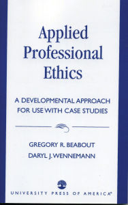 Title: Applied Professional Ethics: A Developmental Approach for Use With Case Studies, Author: Gregory R. Beabout