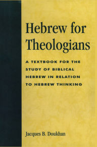 Title: Hebrew for Theologians: A Textbook for the Study of Biblical Hebrew in Relation to Hebrew Thinking, Author: Jacques B. Doukhan