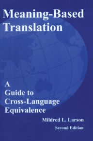 Title: Meaning-Based Translation: A Guide to Cross-Language Equivalence, Author: Mildred L. Larson