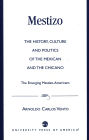 Mestizo: The History, Culture and Politics of the Mexican and the Chicano --The Emerging Mestizo-Americans