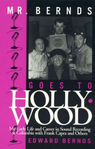 Title: Mr. Bernds Goes to Hollywood: My Early Life and Career in Sound Recording at Columbia with Frank Capra and Others, Author: Edward Bernds