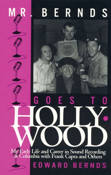 Mr. Bernds Goes to Hollywood: My Early Life and Career in Sound Recording at Columbia with Frank Capra and Others