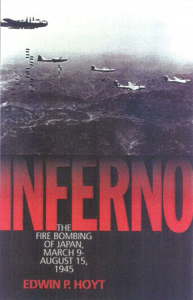 Inferno: The Fire Bombing of Japan, March 9 - August 15, 1945