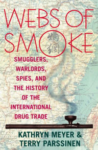 Title: Webs of Smoke: Smugglers, Warlords, Spies, and the History of the International Drug Trade, Author: Kathryn Meyer