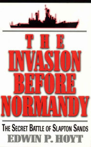 Title: The Invasion Before Normandy: The Secret Battle of Slapton Sands, Author: Edwin P. Hoyt