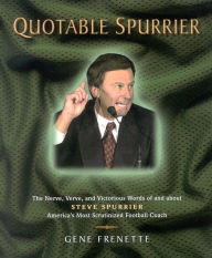 Title: Quotable Spurrier: The Nerve, Verve, and Victorious Words of and about Steve Spurrier, America's Most Scrutinized Football Coach, Author: Gene Frenette