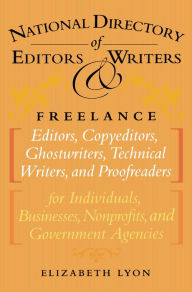 Title: The National Directory of Editors and Writers: Freelance Editors, Copyeditors, Ghostwriters and Technical Writers And Proofreaders for Individuals, Businesses, Nonprofits, and Government Agencies, Author: Elizabeth Lyon