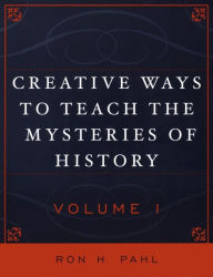 Title: Creative Ways to Teach the Mysteries of History, Author: Ronald Hans Pahl