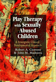 Title: Play Therapy with Sexually Abused Children: A Synergistic Clinical-Developmental Approach, Author: Robert Ciottone
