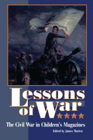 Title: Lessons of War: The Civil War in Children's Magazines, Author: James Marten