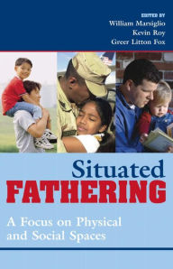 Title: Situated Fathering: A Focus on Physical and Social Spaces, Author: William Marsiglio University of Florida