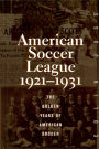 The American Soccer League: The Golden Years of American Soccer 1921-1931