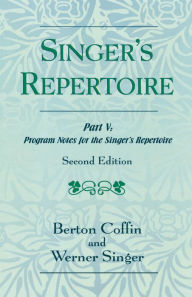 Title: The Singer's Repertoire, Part V: Program Notes for the Singer's Repertoire, Author: Berton Coffin