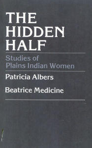 Title: The Hidden Half: Studies of Plains Indian Women, Author: Patricia Albers