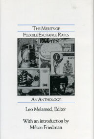 Title: The Merits of Flexible Exchange Rates: An Anthology, Author: Leo Melamed