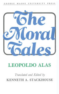 Title: The Moral Tales: Leopoldo Alas, Author: Kenneth A. Stackhouse