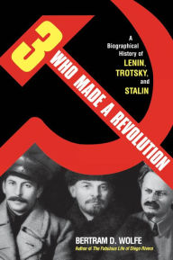 Title: Three Who Made a Revolution: A Biographical History of Lenin, Trotsky, and Stalin, Author: Bertram D. Wolfe